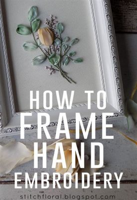 how to frame embroidery: exploring the intricate art of framing beautiful designs